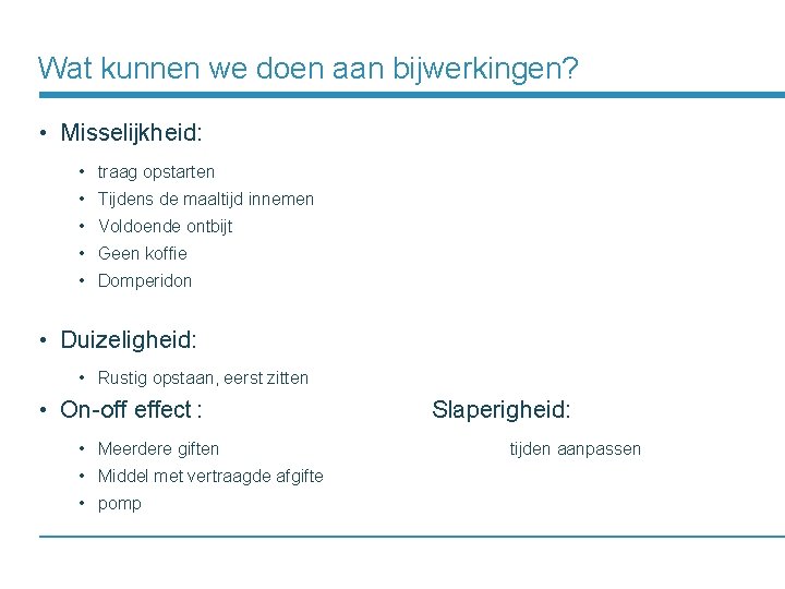 Wat kunnen we doen aan bijwerkingen? • Misselijkheid: • traag opstarten • Tijdens de