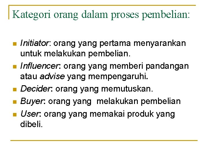 Kategori orang dalam proses pembelian: n n n Initiator: orang yang pertama menyarankan untuk