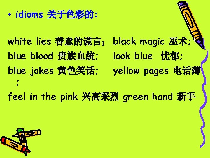 • idioms 关于色彩的: white lies 善意的谎言； black magic 巫术; blue blood 贵族血统; look