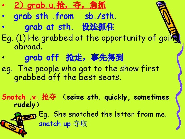  • 2）grab. u. 抢，夺，急抓 • grab sth. from sb. /sth. • grab at