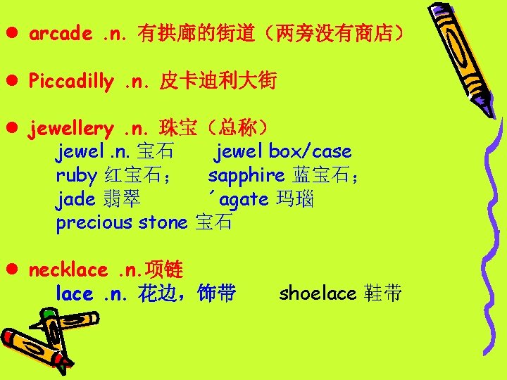 l arcade. n. 有拱廊的街道（两旁没有商店） l Piccadilly. n. 皮卡迪利大街 l jewellery. n. 珠宝（总称） jewel. n.