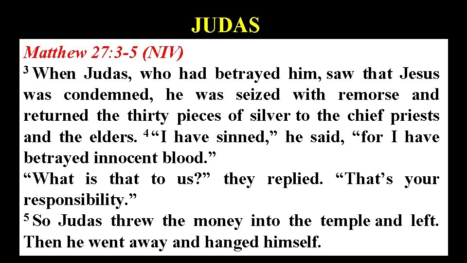 JUDAS Matthew 27: 3 -5 (NIV) 3 When Judas, who had betrayed him, saw