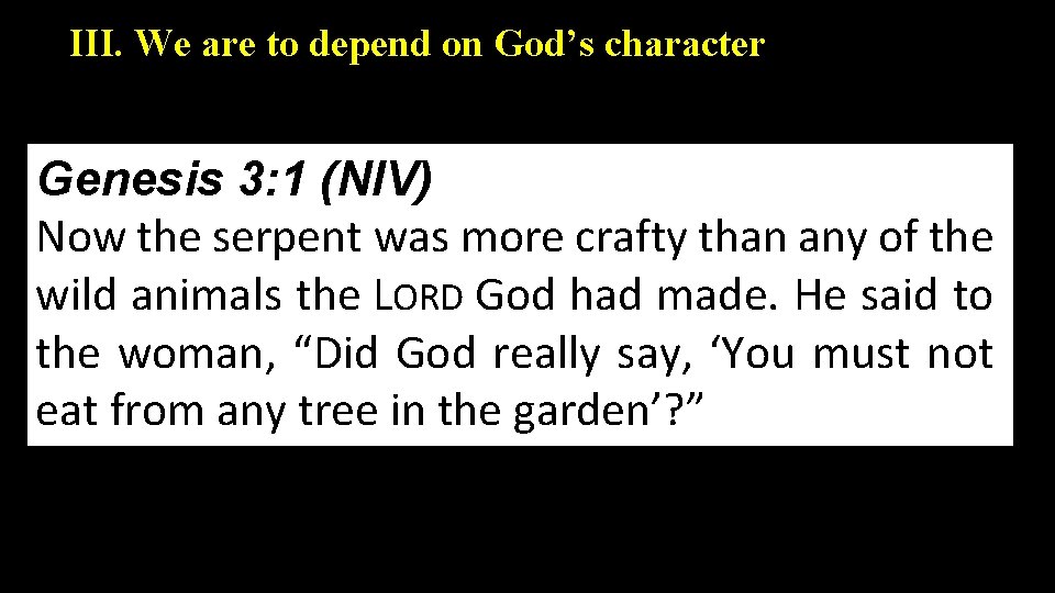 III. We are to depend on God’s character Genesis 3: 1 (NIV) Now the