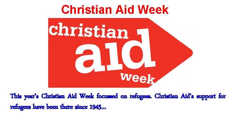 Christian Aid Week This year’s Christian Aid Week focussed on refugees. Christian Aid’s support