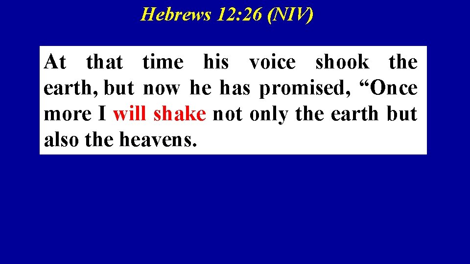 Hebrews 12: 26 (NIV) At that time his voice shook the earth, but now