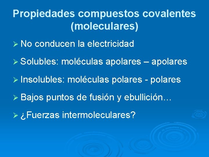 Propiedades compuestos covalentes (moleculares) Ø No conducen la electricidad Ø Solubles: moléculas apolares –