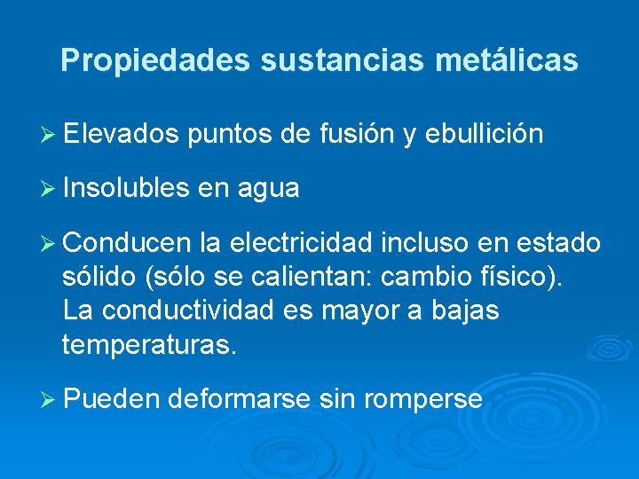 Propiedades sustancias metálicas Ø Elevados puntos de fusión y ebullición Ø Insolubles en agua