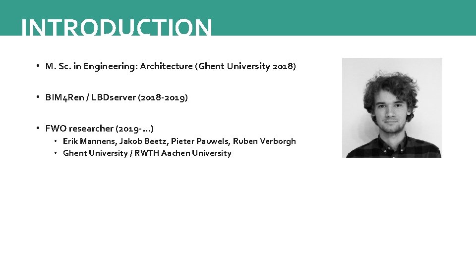 INTRODUCTION • M. Sc. in Engineering: Architecture (Ghent University 2018) • BIM 4 Ren