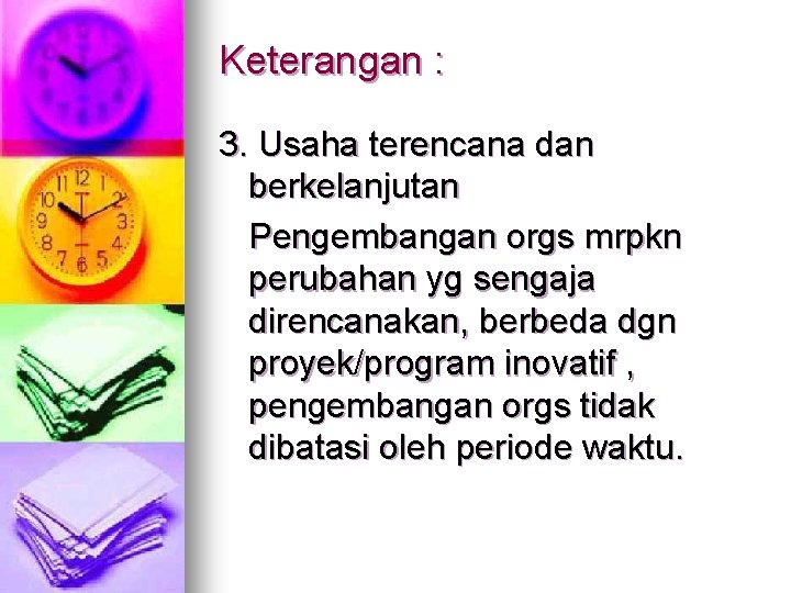 Keterangan : 3. Usaha terencana dan berkelanjutan Pengembangan orgs mrpkn perubahan yg sengaja direncanakan,