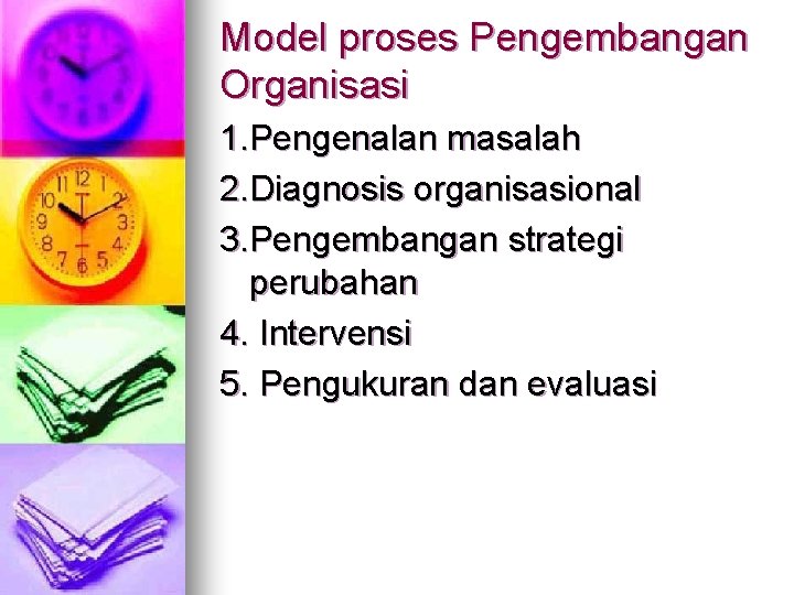 Model proses Pengembangan Organisasi 1. Pengenalan masalah 2. Diagnosis organisasional 3. Pengembangan strategi perubahan