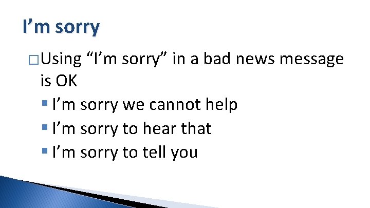 I’m sorry �Using “I’m sorry” in a bad news message is OK I’m sorry