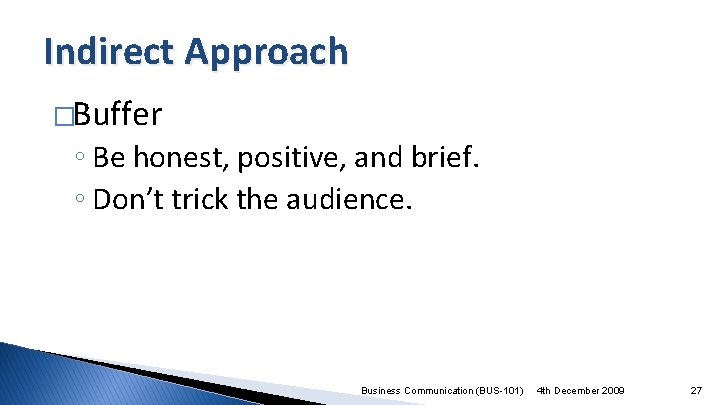 Indirect Approach �Buffer ◦ Be honest, positive, and brief. ◦ Don’t trick the audience.