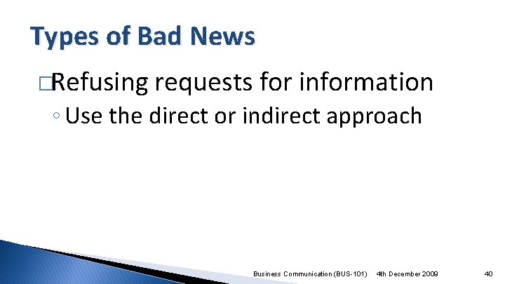 Types of Bad News �Refusing requests for information ◦ Use the direct or indirect