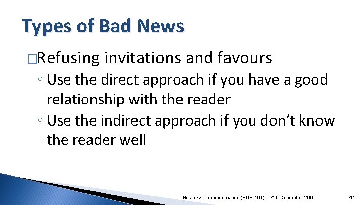 Types of Bad News �Refusing invitations and favours ◦ Use the direct approach if