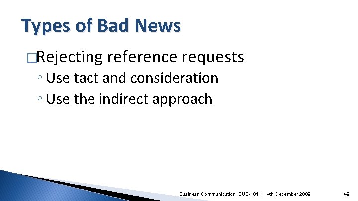 Types of Bad News �Rejecting reference requests ◦ Use tact and consideration ◦ Use