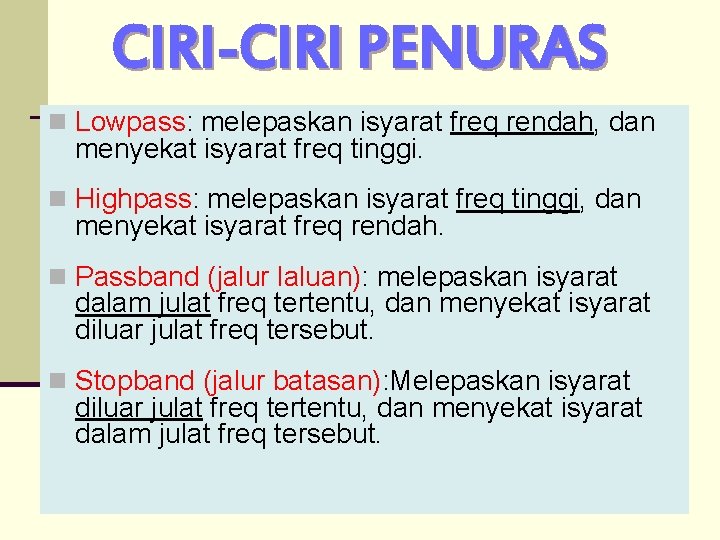 CIRI-CIRI PENURAS n Lowpass: melepaskan isyarat freq rendah, dan menyekat isyarat freq tinggi. n