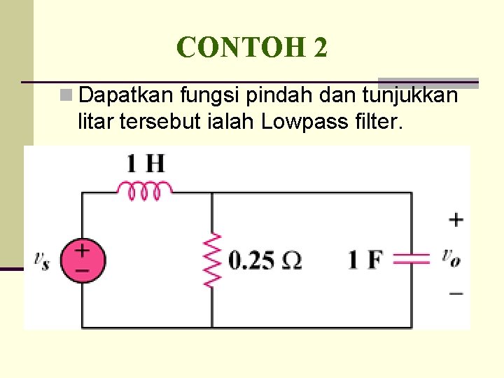 CONTOH 2 n Dapatkan fungsi pindah dan tunjukkan litar tersebut ialah Lowpass filter. 