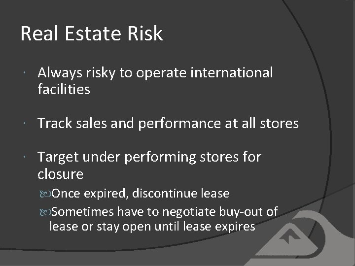 Real Estate Risk Always risky to operate international facilities Track sales and performance at