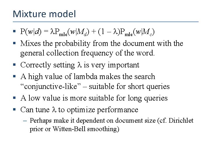 Mixture model § P(w|d) = Pmle(w|Md) + (1 – )Pmle(w|Mc) § Mixes the probability