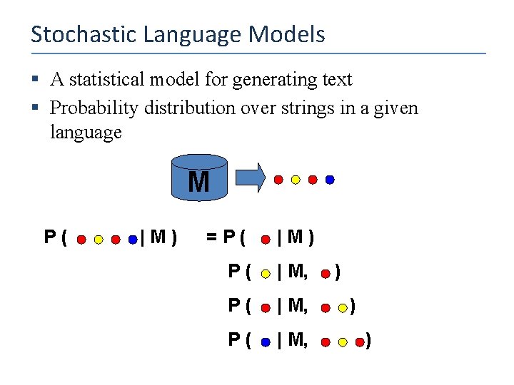 Stochastic Language Models § A statistical model for generating text § Probability distribution over