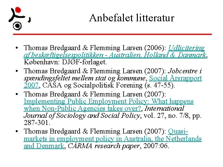Anbefalet litteratur • Thomas Bredgaard & Flemming Larsen (2006): Udlicitering af beskæftigelsespolitikken - Australien, Anbefalet litteratur • Thomas Bredgaard & Flemming Larsen (2006): Udlicitering af beskæftigelsespolitikken - Australien,