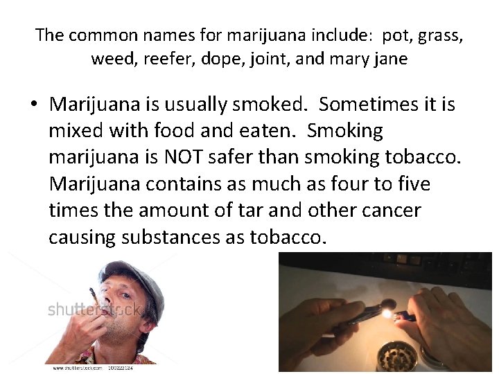 The common names for marijuana include: pot, grass, weed, reefer, dope, joint, and mary