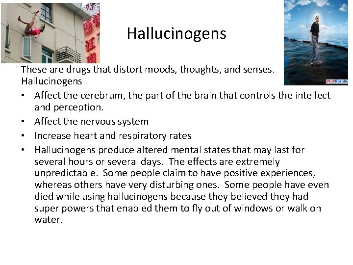 Hallucinogens These are drugs that distort moods, thoughts, and senses. Hallucinogens • Affect the