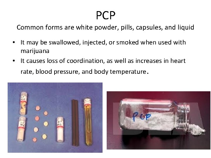 PCP Common forms are white powder, pills, capsules, and liquid • It may be