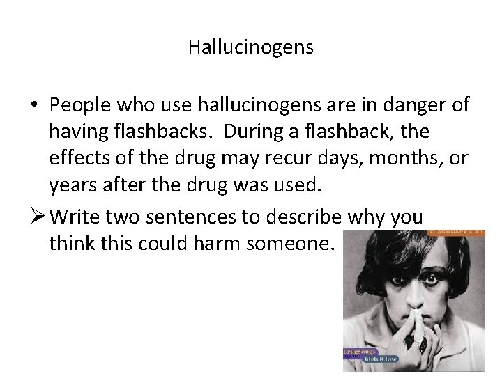 Hallucinogens • People who use hallucinogens are in danger of having flashbacks. During a