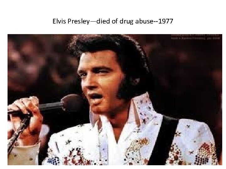 Elvis Presley—died of drug abuse--1977 