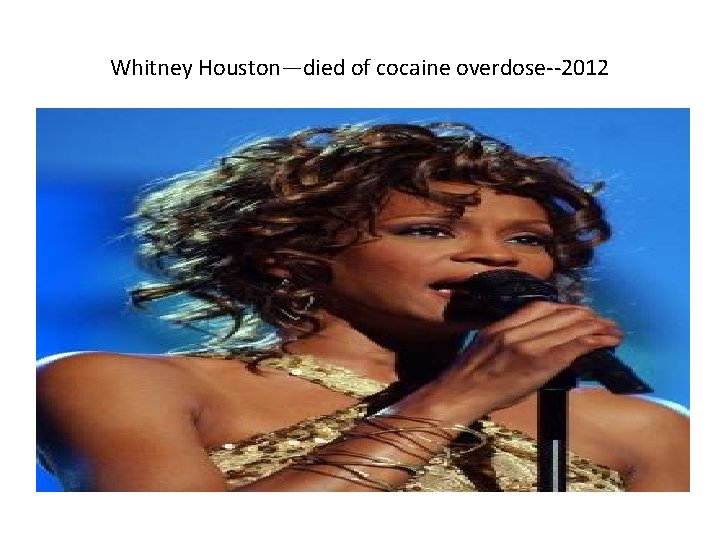 Whitney Houston—died of cocaine overdose--2012 