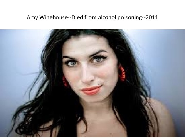 Amy Winehouse--Died from alcohol poisoning--2011 