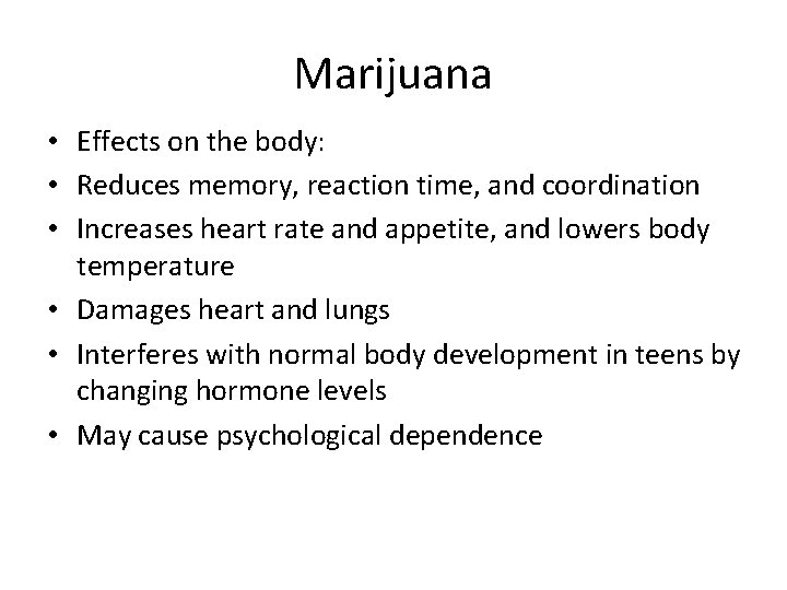 Marijuana • Effects on the body: • Reduces memory, reaction time, and coordination •