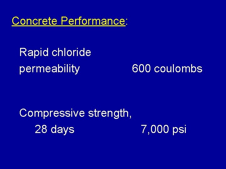 Concrete Performance: Rapid chloride permeability 600 coulombs Compressive strength, 28 days 7, 000 psi