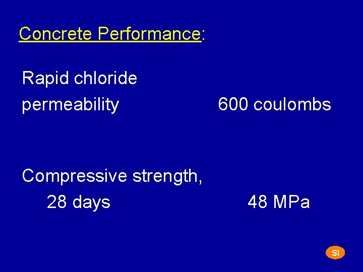 Concrete Performance: Rapid chloride permeability Compressive strength, 28 days 600 coulombs 48 MPa SI