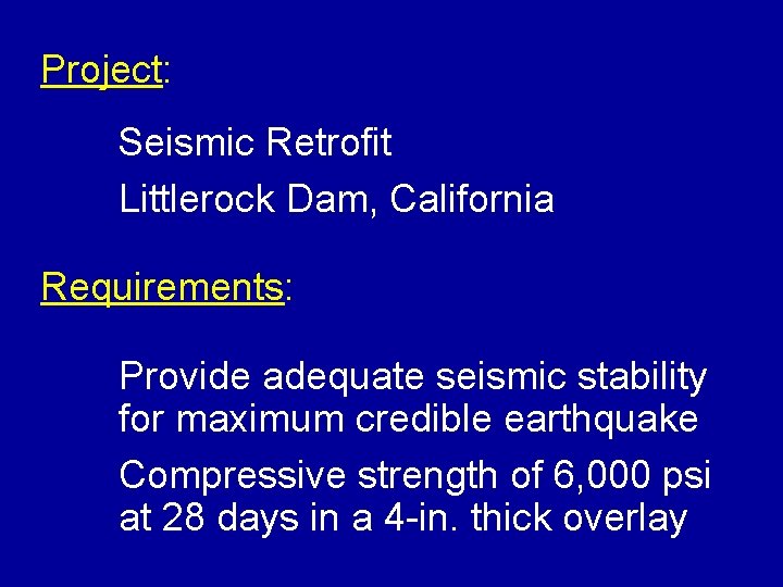 Project: Seismic Retrofit Littlerock Dam, California Requirements: Provide adequate seismic stability for maximum credible