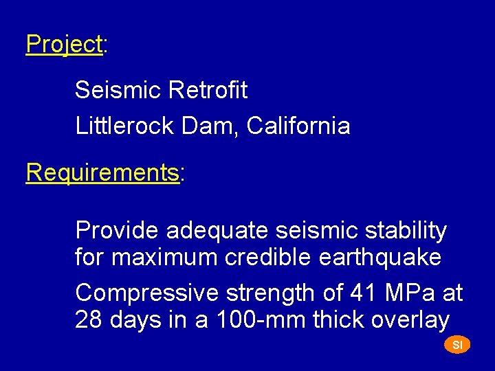 Project: Seismic Retrofit Littlerock Dam, California Requirements: Provide adequate seismic stability for maximum credible