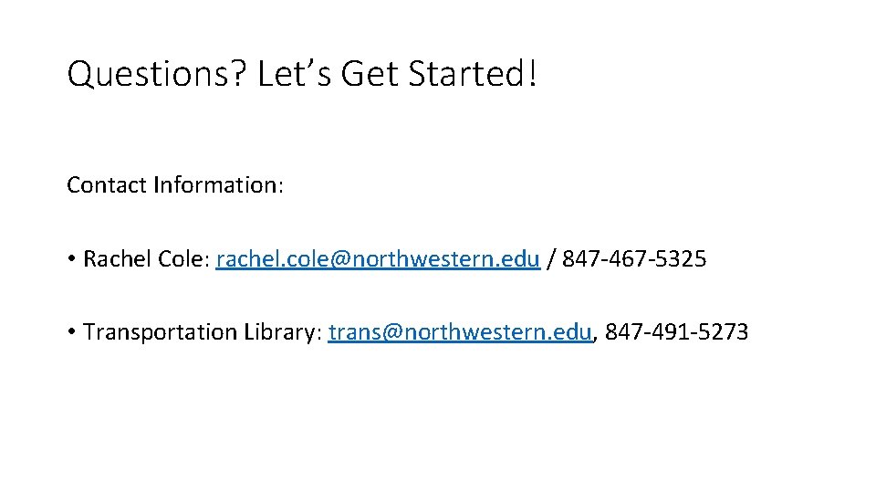 Questions? Let’s Get Started! Contact Information: • Rachel Cole: rachel. cole@northwestern. edu / 847