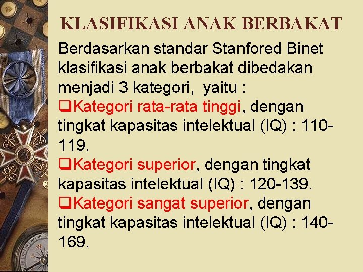 KLASIFIKASI ANAK BERBAKAT Berdasarkan standar Stanfored Binet klasifikasi anak berbakat dibedakan menjadi 3 kategori,