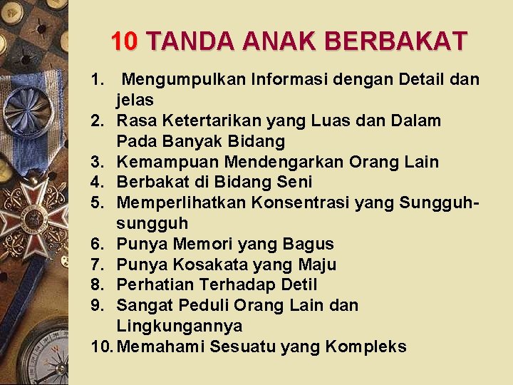 10 TANDA ANAK BERBAKAT 1. Mengumpulkan Informasi dengan Detail dan jelas 2. Rasa Ketertarikan