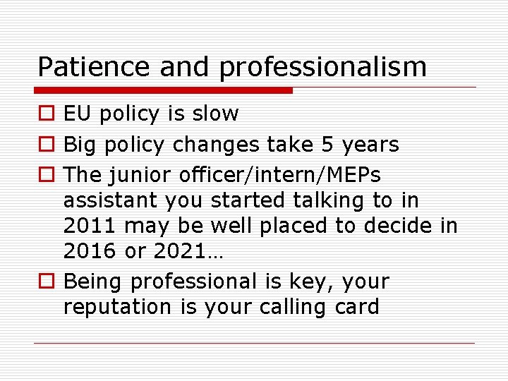 Patience and professionalism o EU policy is slow o Big policy changes take 5