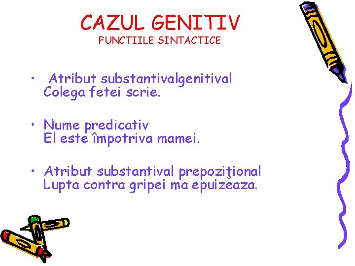 CAZUL GENITIV FUNCTIILE SINTACTICE • Atribut substantivalgenitival Colega fetei scrie. • Nume predicativ El CAZUL GENITIV FUNCTIILE SINTACTICE • Atribut substantivalgenitival Colega fetei scrie. • Nume predicativ El