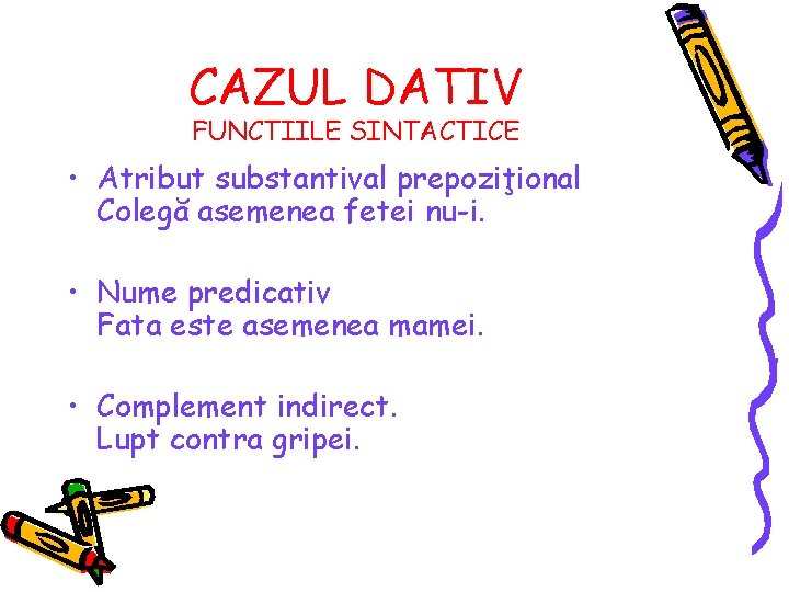 CAZUL DATIV FUNCTIILE SINTACTICE • Atribut substantival prepoziţional Colegă asemenea fetei nu-i. • Nume CAZUL DATIV FUNCTIILE SINTACTICE • Atribut substantival prepoziţional Colegă asemenea fetei nu-i. • Nume
