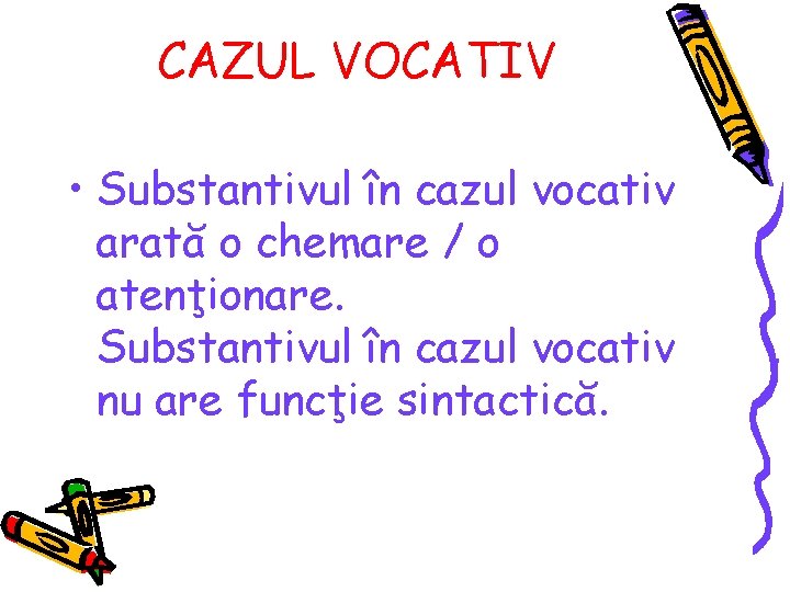 CAZUL VOCATIV • Substantivul în cazul vocativ arată o chemare / o atenţionare. Substantivul CAZUL VOCATIV • Substantivul în cazul vocativ arată o chemare / o atenţionare. Substantivul
