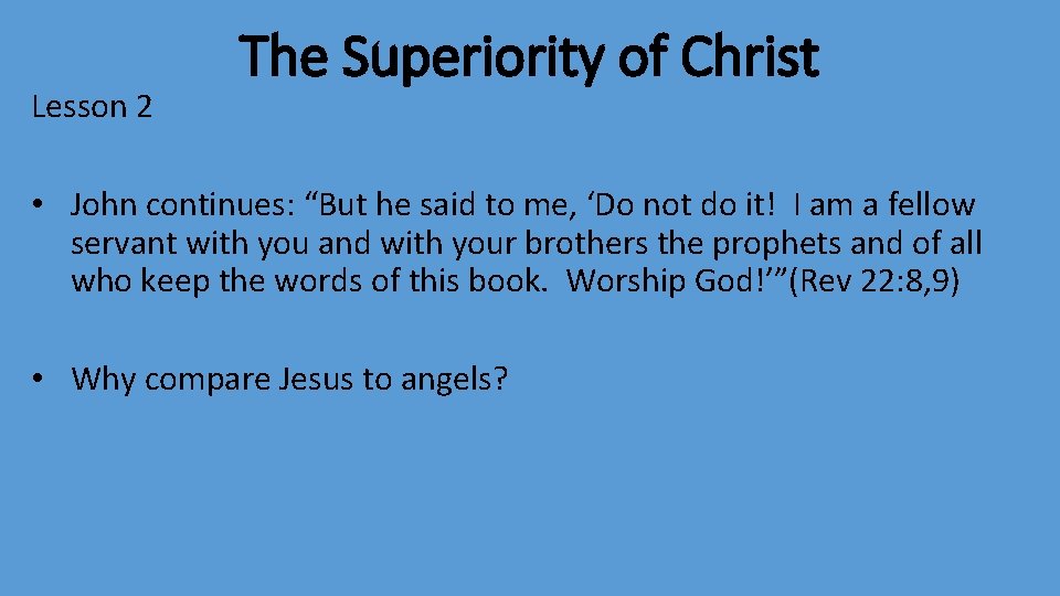 Lesson 2 The Superiority of Christ • John continues: “But he said to me,