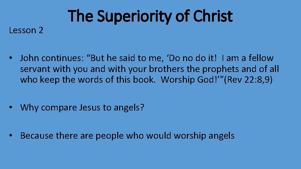 Lesson 2 The Superiority of Christ • John continues: “But he said to me,
