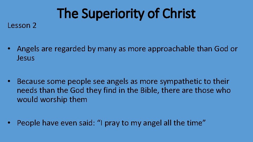 Lesson 2 The Superiority of Christ • Angels are regarded by many as more