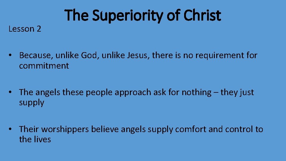 Lesson 2 The Superiority of Christ • Because, unlike God, unlike Jesus, there is