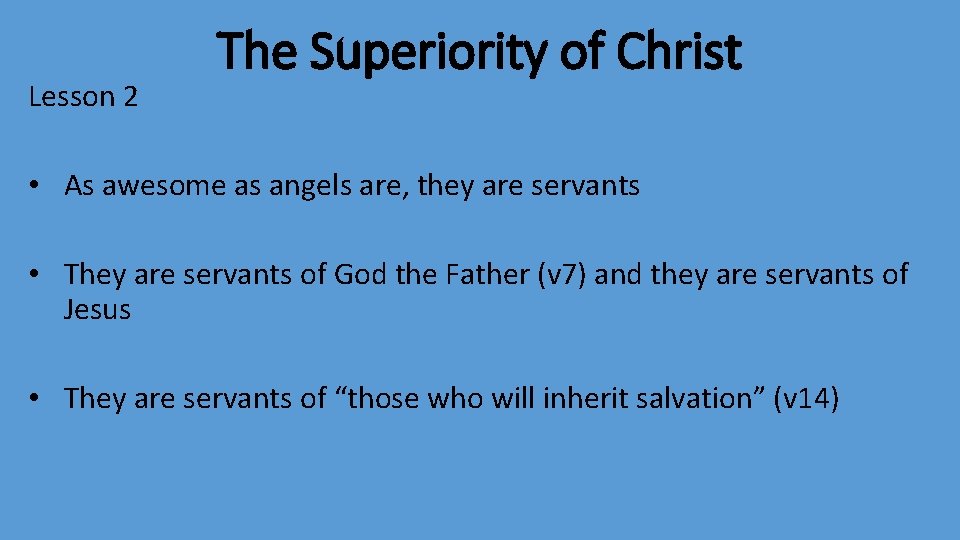 Lesson 2 The Superiority of Christ • As awesome as angels are, they are