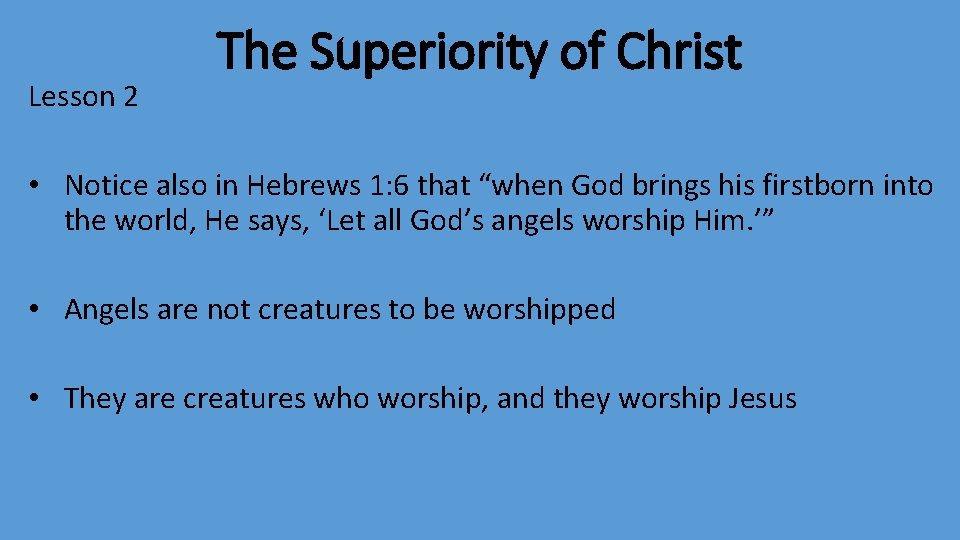 Lesson 2 The Superiority of Christ • Notice also in Hebrews 1: 6 that